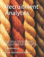 Recruitment Analytics: A Case Study on Online Recruitment and Selection Process Using Principles of Project Management and Microsoft Project (Msp) Tool. 1796279692 Book Cover