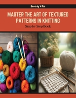 Master the Art of Textured Patterns in Knitting: Step by Step Book B0CQYWCK4Y Book Cover