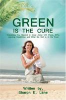GREEN is the Cure: Everything You Wanted to Know About 504 Plans, IEPs, Learning Disabilities and What the Hell is in the Food 0595447759 Book Cover