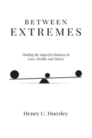 Between Extremes: Finding the Imperfect Balance in Love, Health, and Money B0GWTYR3H5 Book Cover