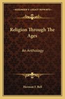 Religion Through The Ages: An Anthology 1162796529 Book Cover