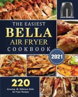 The Easiest Bella Air Fryer Cookbook 2021: 220 Amazing ＆ Delicious Bella Air Fryer Recipes 1802447326 Book Cover