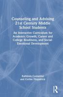 Counseling and Advising 21st Century Middle School Students: An Interactive Curriculum for Academic Growth, Career and College Readiness, and Social-Emotional Development 1032981741 Book Cover