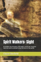 Spirit Walkers: Sight: An invisible race of humans; a lost leader; a secret war: Forgotten memories must be unlocked to save the future of two worlds B095MG1SXY Book Cover