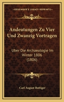 Andeutungen Zu Vier Und Zwanzig Vortragen: Uber Die Archaeologie Im Winter 1806 (1806) 1168084148 Book Cover