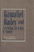 Gamaliel Bailey and Antislavery Union 087338329X Book Cover