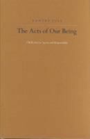 The Acts of Our Being: A Reflection on Agency and Responsibility 0870233548 Book Cover
