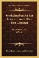 Sendschreiben An Ein Frauenzimmer Uber Den Cometen: So Im Jahr 1742 (1749) 1120703050 Book Cover