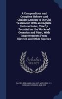 A Compendious and Complete Hebrew and Chaldee Lexicon to the Old Testament: Chiefly Founded On the Works of Gesenius and Fürst, With Improvements From Dietrich and Other Sources 101584216X Book Cover