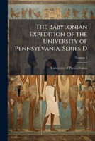 The Babylonian Expedition of the University of Pennsylvania. Series D: Researches and treatises Volume 1 1176210068 Book Cover