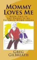Mommy Loves Me: Book Two in the Daddy Is My Favorite Word series 1545340900 Book Cover