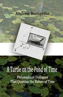 A Turtle on the Pond of Time: Philosophical Dialogues that Question the Nature of Time 1452866856 Book Cover