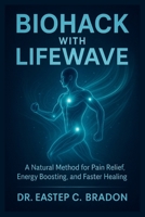Biohack with LifeWave: A Natural Method for Pain Relief, Energy Boosting, and Faster Healing B0FFZVLMTM Book Cover