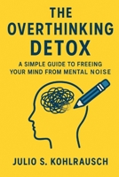 The Overthinking Detox: A Simple Guide to Freeing Your Mind from Mental Noise B0FHFM2WBY Book Cover