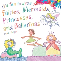 It's Fun to Draw Fairies, Mermaids, Princesses, and Ballerinas 1510743626 Book Cover