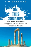 ON THIS JOURNEY: Five Short Stories On Cripplers Of The Pillars Of Spiritual Growth B0BDXKHF4Y Book Cover
