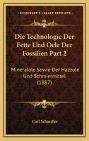Die Technologie Der Fette Und Oele Der Fossilien Part 2: Mineralole Sowie Der Hazzole Und Schmiermittel (1887) 1168120780 Book Cover