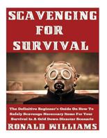 Scavenging For Survival: The Definitive Beginner's Guide On How To Safely Scavenge Necessary Items For Your Survival In A Grid Down Disaster Scenario 1974440656 Book Cover