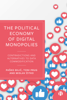 The Political Economy of Digital Monopolies: Contradictions and Alternatives to Data Commodification 1529212375 Book Cover