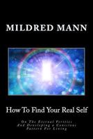 How to Find Your Real Self: On the Eternal Verities and Developing a Conscious Pattern for Living 1497417007 Book Cover