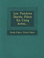 Les Ventres Dores: Piece En Cinq Actes... 1173171665 Book Cover