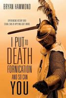 I Put to Death Fornication and So Can You 1613795513 Book Cover