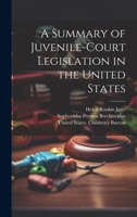 A Summary of Juvenile-court Legislation in the United States 1021496898 Book Cover