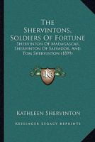 The Shervintons, Soldiers Of Fortune: Shervinton Of Madagascar, Shervinton Of Salvador, And Tom Shervinton 116490678X Book Cover