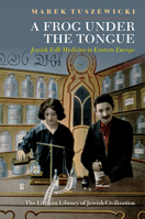 A Frog Under the Tongue: Jewish Folk Medicine in Eastern Europe (The Littman Library of Jewish Civilization) 1802075836 Book Cover