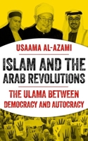 Islam and the Arab Revolutions: The Ulama Between Democracy and Autocracy 0197613616 Book Cover