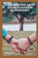 Communicating About Sexual Pleasure in Relationships: 0pen Conversations On Sexual Pleasure In A Relationship/Marriage B0CT42FCDV Book Cover