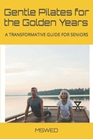 Gentle Pilates for the Golden Years: A TRANSFORMATIVE GUIDE FOR SENIORS B0CVFDC4WN Book Cover