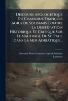 Discours Apologetique Du Chanoine Francois Agius de Soldanis Contre La Dissertation Historique Et Critique Sur Le Naufrage de St. Paul Dans La Mer Adr 1272044777 Book Cover