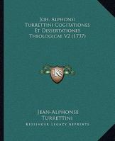 Joh. Alphonsi Turrettini Cogitationes Et Dissertationes Theologicae V2 (1737) 1166206661 Book Cover