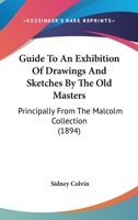 Guide To An Exhibition Of Drawings And Sketches By The Old Masters: Principally From The Malcolm Collection 1436863481 Book Cover