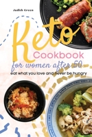 Keto Cookbook for Women After 50: Eat what you love and never be hungry 1803017112 Book Cover
