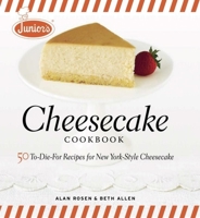 Junior's Cheesecake Cookbook: 50 To-Die-For Recipes for New York-Style Cheesecake 1561588806 Book Cover