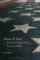 States of Trial: Manhood in Philip Roth’s Post-War America 1501320424 Book Cover
