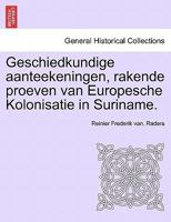 Geschiedkundige aanteekeningen, rakende proeven van Europesche Kolonisatie in Suriname. 1241554196 Book Cover