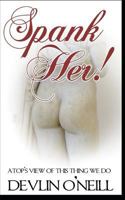 Spank Her! A Top's View of This Thing We Do 1478396385 Book Cover