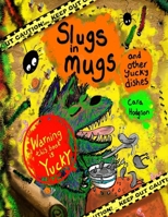 Slugs in Mugs and other Yucky Dishes: Warning! This book contains a very hungry monster, who loves to eat yucky, slimy, wiggly dishes ,find out the ... book with lots of sloppy slurps and burps!! 1919198911 Book Cover