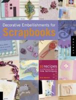 Decorative Embellishments For Scrapbooks: 32 Recipes for Enhancing Your Pages with New Techniques 1592530257 Book Cover