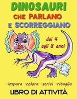 Dinosauri che parlano e scorreggiano - Libro di Attività: Un libro di attività molto utile, per imparare a colorare, scrivere e ritagliare - adatto per bambini dai 4 agli 8 anni B093CJ8NBF Book Cover