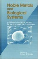 Noble Metals and Biological Systems: Their Role in Medicine, Mineral Exploration, and the Environment 0849361648 Book Cover
