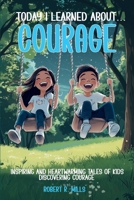 Today I Learned About...Courage: Inspiring and Heartwarming Tales of Kids Discovering Courage B0DT7RTNDW Book Cover