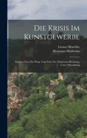 Die Krisis Im Kunstgewerbe: Studien Über Die Wege Und Ziele Der Modernen Richtung. Unter Mitwirkung 1018340300 Book Cover