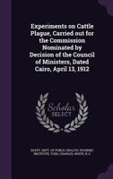 Experiments on Cattle Plague, Carried out for the Commission Nominated by Decision of the Council of Ministers, Dated Cairo, April 13, 1912 1355525047 Book Cover