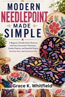 Modern Needlepoint Made Simple: A Beginner-Friendly Stitch Directory with Easy Canvaswork Techniques, Creative Patterns, and Beautiful Projects for Ho B0H9143WWK Book Cover
