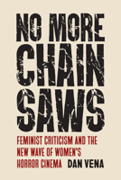 No More Chainsaws: Feminist Criticism and the New Wave of Women's Horror Cinema 1978824300 Book Cover