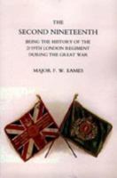 Second Nineteenth, Being The History Of The 2/19th London Regiment 1845742710 Book Cover